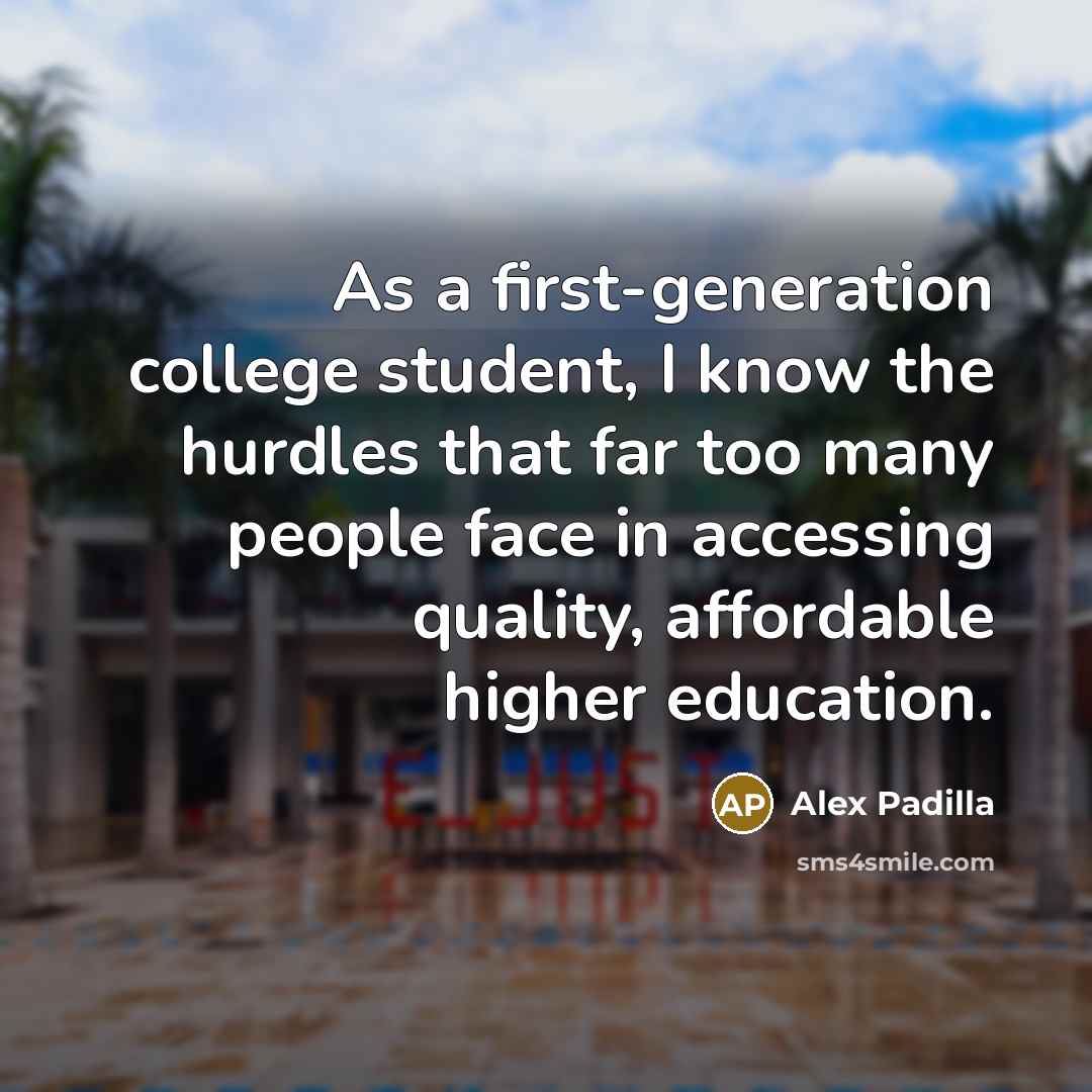 “As a first-generation college student, I know the hurdles that far too many people face in accessing quality, affordable higher education.” quote by Alex Padilla