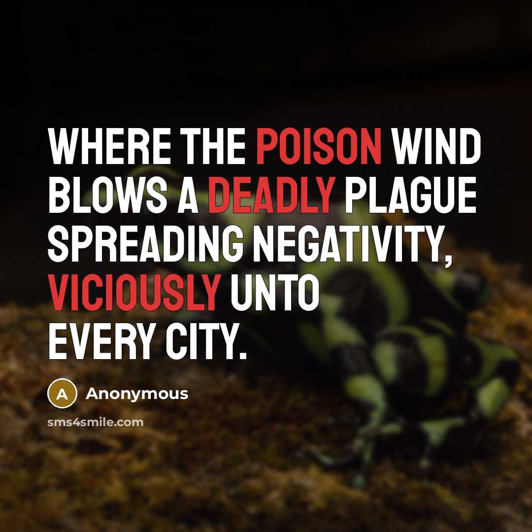 “Where the poison wind blows a deadly plague spreading negativity, viciously unto every city.” quote by Anonymous