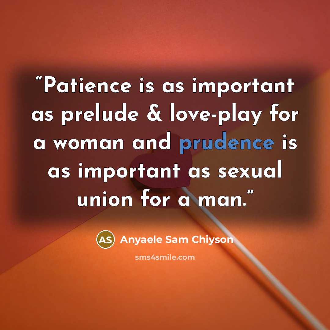 “Patience is as important as prelude & love-play for a woman and prudence is as important as sexual union for a man.” quote by Anyaele Sam Chiyson