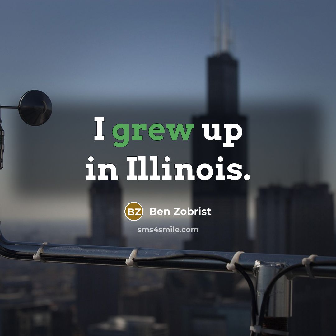 “I grew up in Illinois.” quote by Ben Zobrist