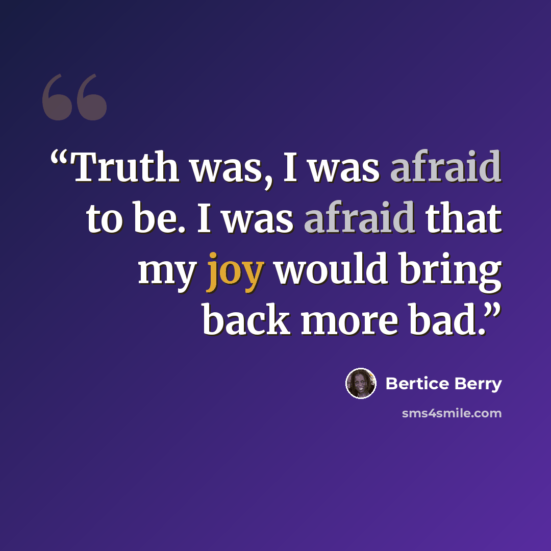 “Truth was, I was afraid to be. I was afraid that my joy would bring back more bad.” quote by Bertice Berry
