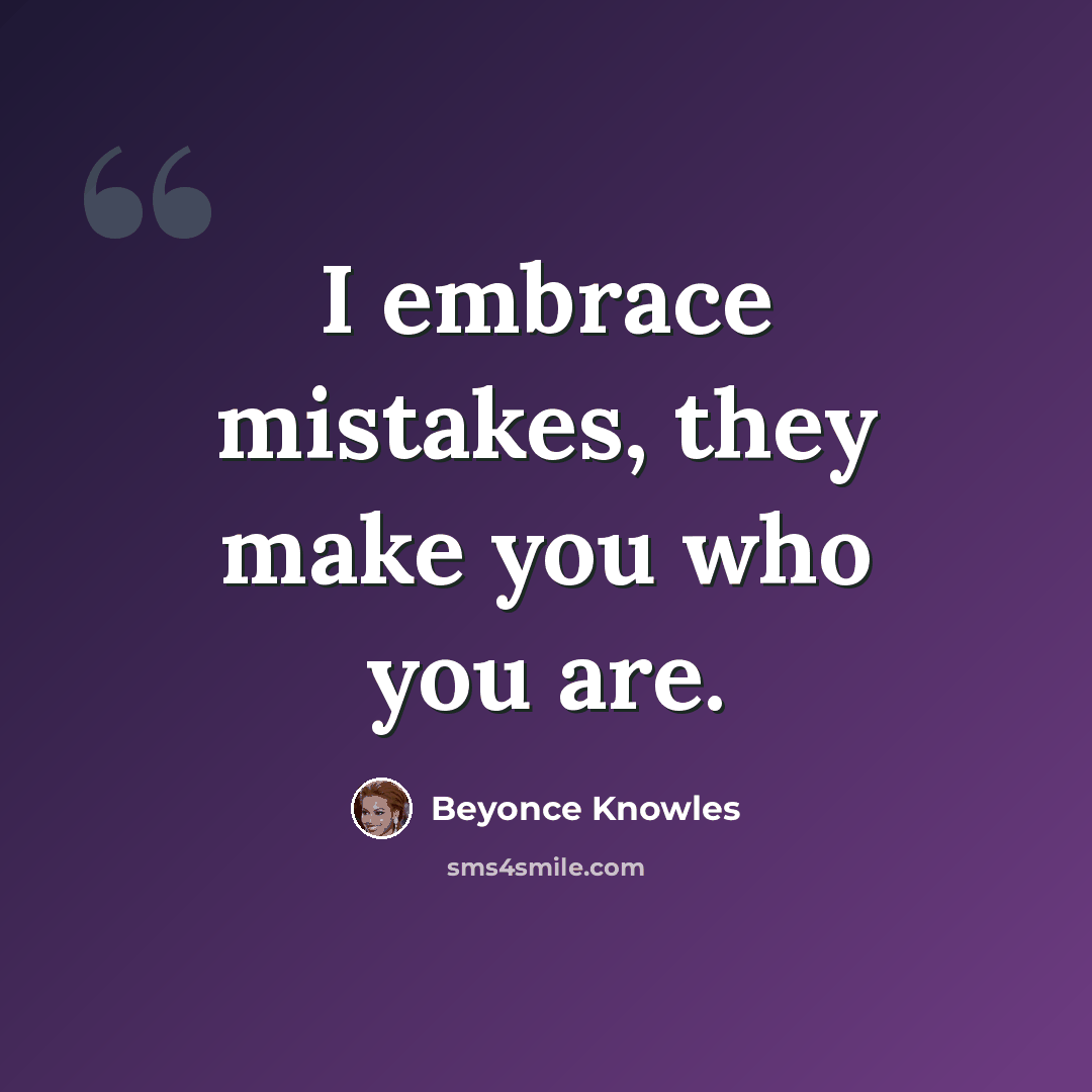 “I embrace mistakes, they make you who you are.” quote by Beyonce Knowles