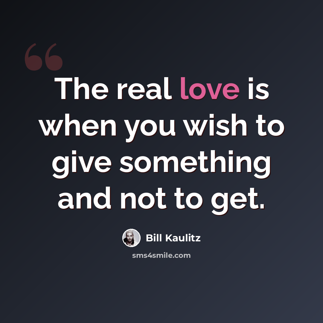 “The real love is when you wish to give something and not to get.” quote by Bill Kaulitz