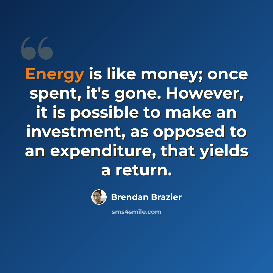 “Energy is like money; once spent, it's gone. However, it is possible to make an investment, as opposed to an expenditure, that yields a return.” quote by Brendan Brazier