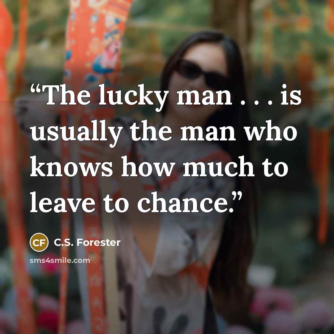 “The lucky man . . . is usually the man who knows how much to leave to chance.” quote by C.S. Forester