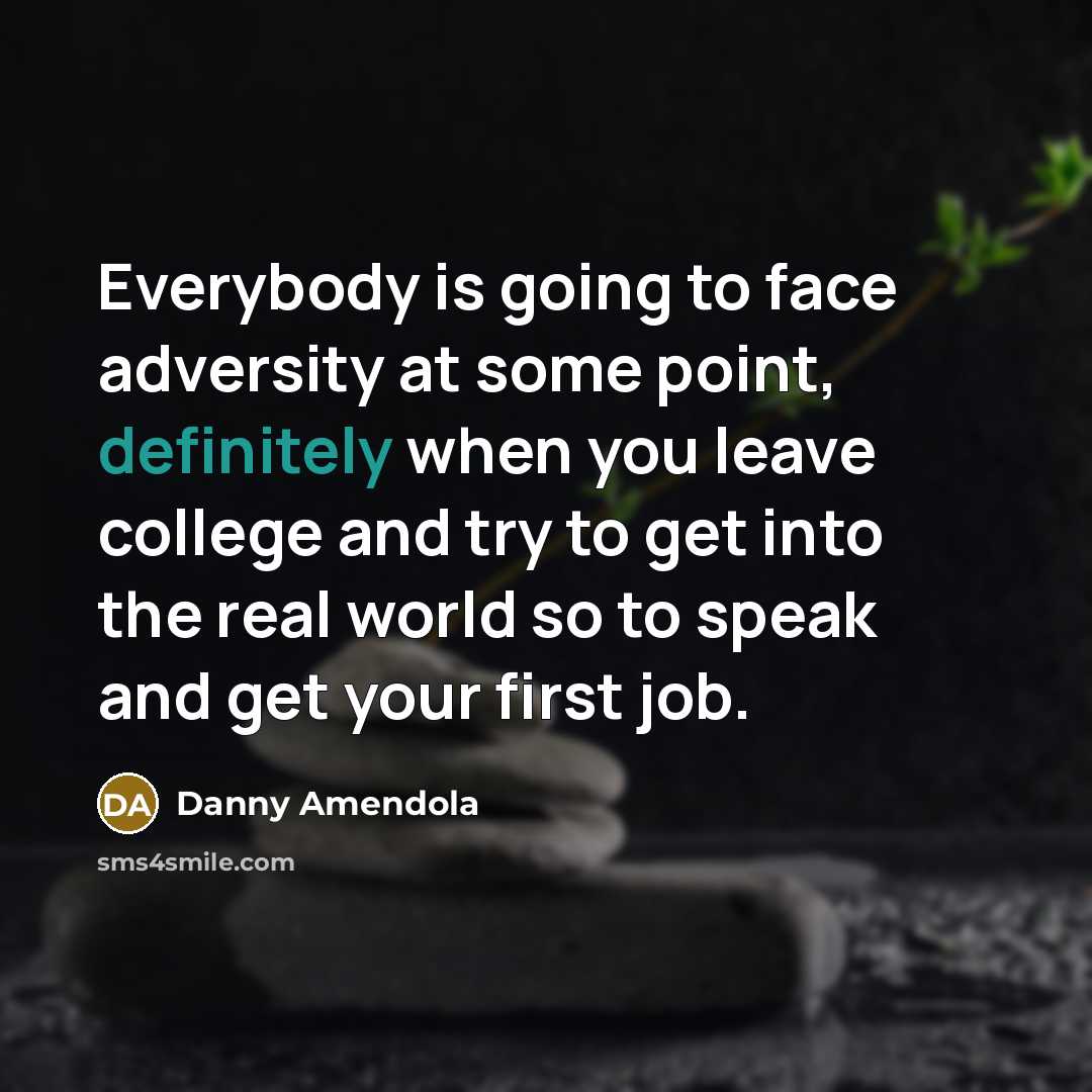 “Everybody is going to face adversity at some point, definitely when you leave college and try to get into the real world so to speak and get your first job.” quote by Danny Amendola