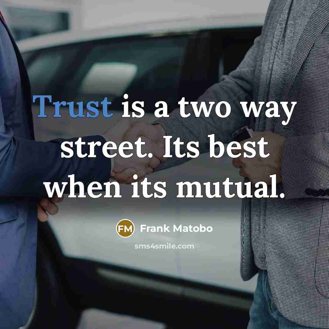 “Trust is a two way street. Its best when its mutual.” quote by Frank Matobo