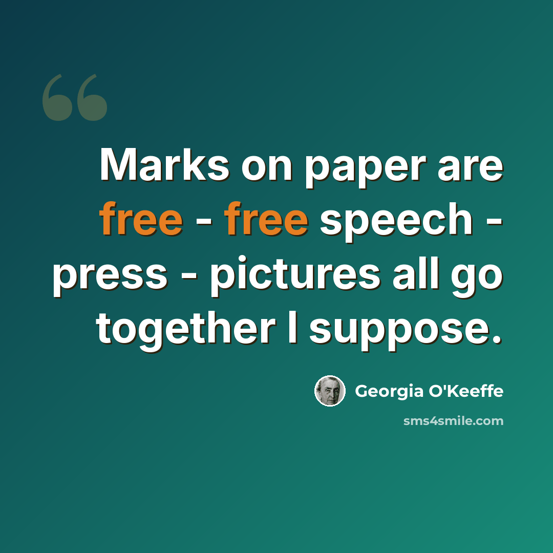 “Marks on paper are free - free speech - press - pictures all go together I suppose.” quote by Georgia O'Keeffe
