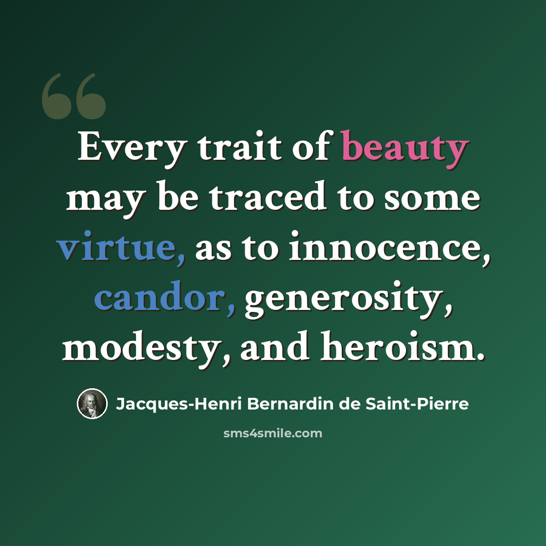 “Every trait of beauty may be traced to some virtue, as to innocence, candor, generosity, modesty, and heroism.” quote by Jacques-Henri Bernardin de Saint-Pierre