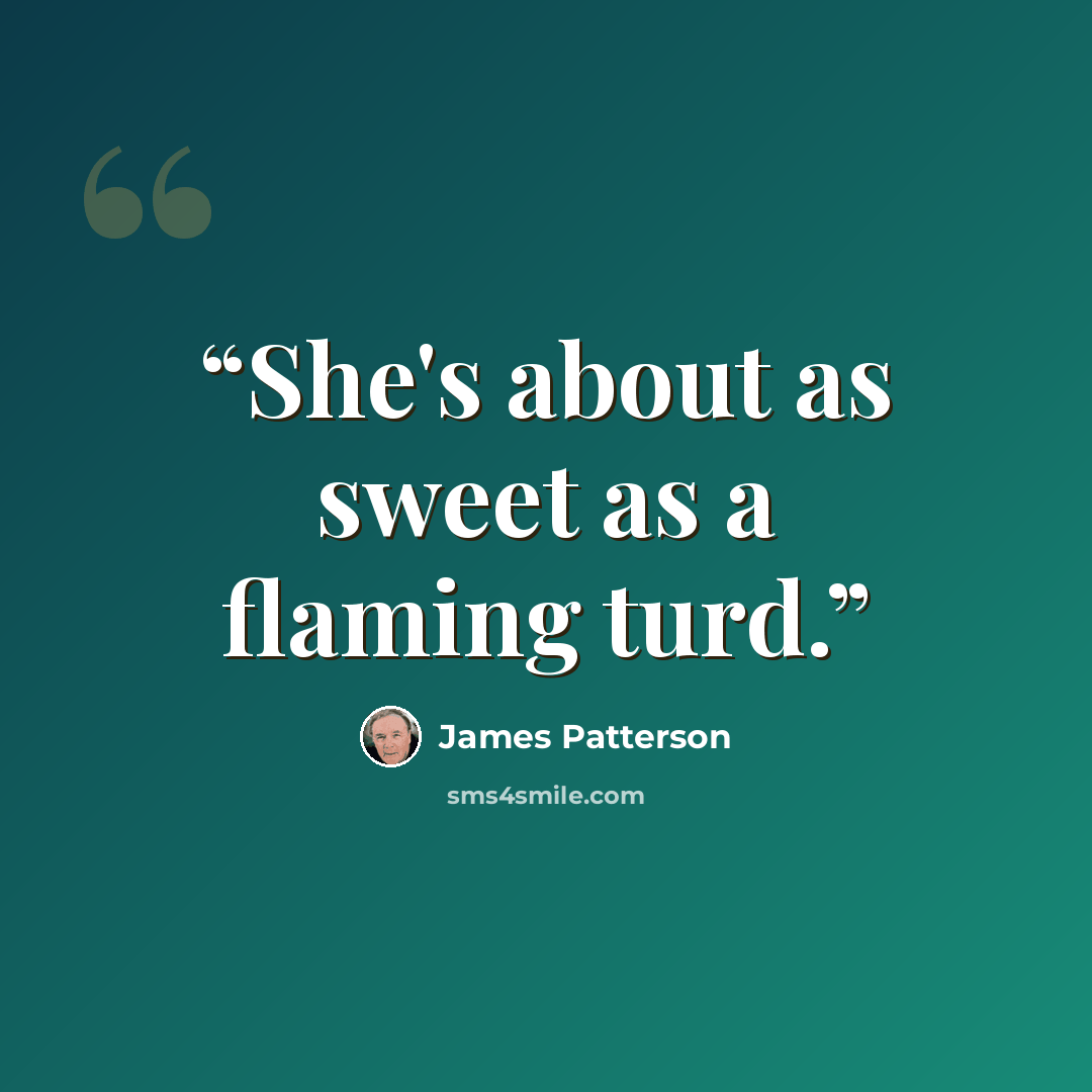 “She's about as sweet as a flaming turd.” quote by James Patterson