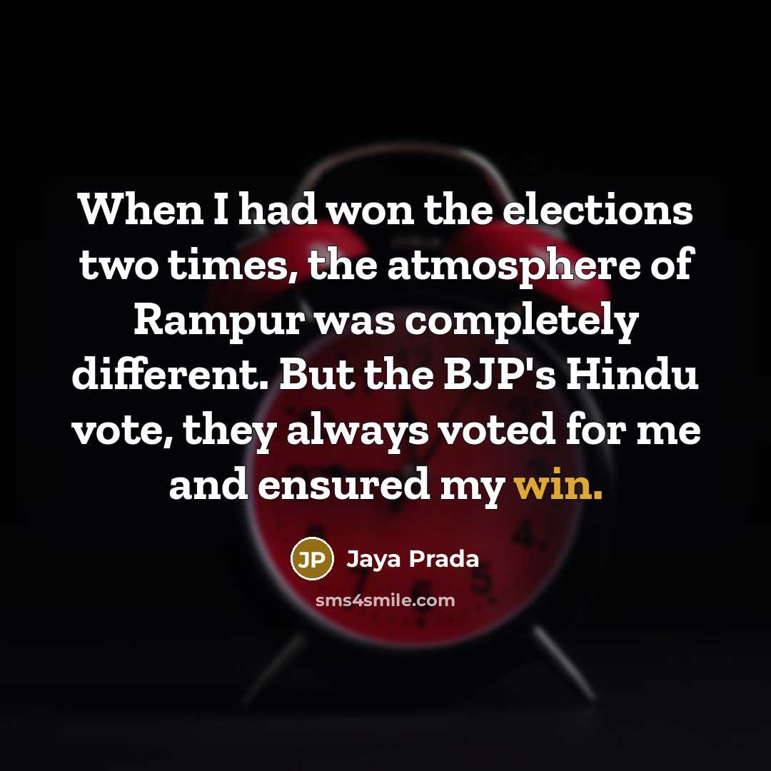 “When I had won the elections two times, the atmosphere of Rampur was completely different. But the BJP's Hindu vote, they always voted for me and ensured my win.” quote by Jaya Prada