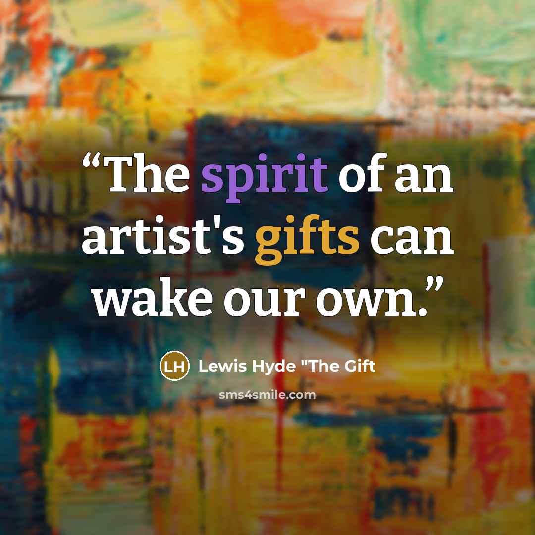 “The spirit of an artist's gifts can wake our own.” quote by Lewis Hyde "The Gift