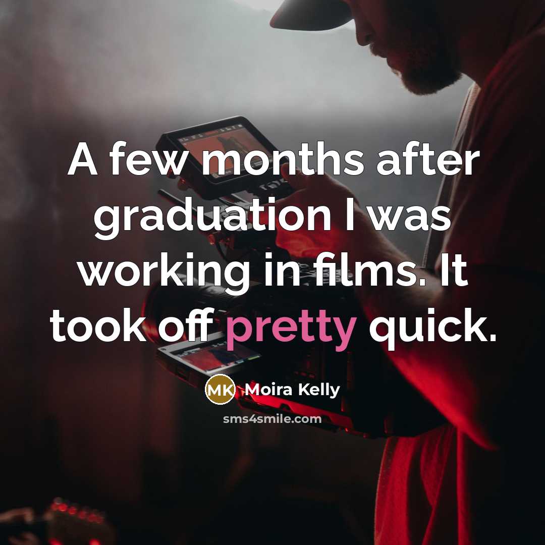 “A few months after graduation I was working in films. It took off pretty quick.” quote by Moira Kelly