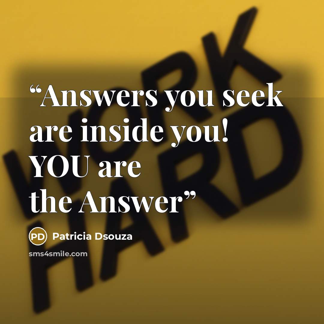 “Answers you seek are inside you! YOU are the Answer” quote by Patricia Dsouza