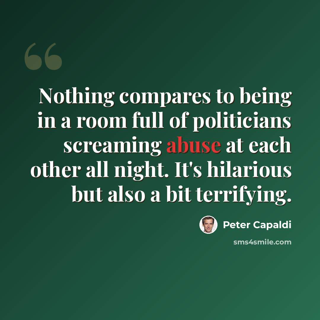 “Nothing compares to being in a room full of politicians screaming abuse at each other all night. It's hilarious but also a bit terrifying.” quote by Peter Capaldi
