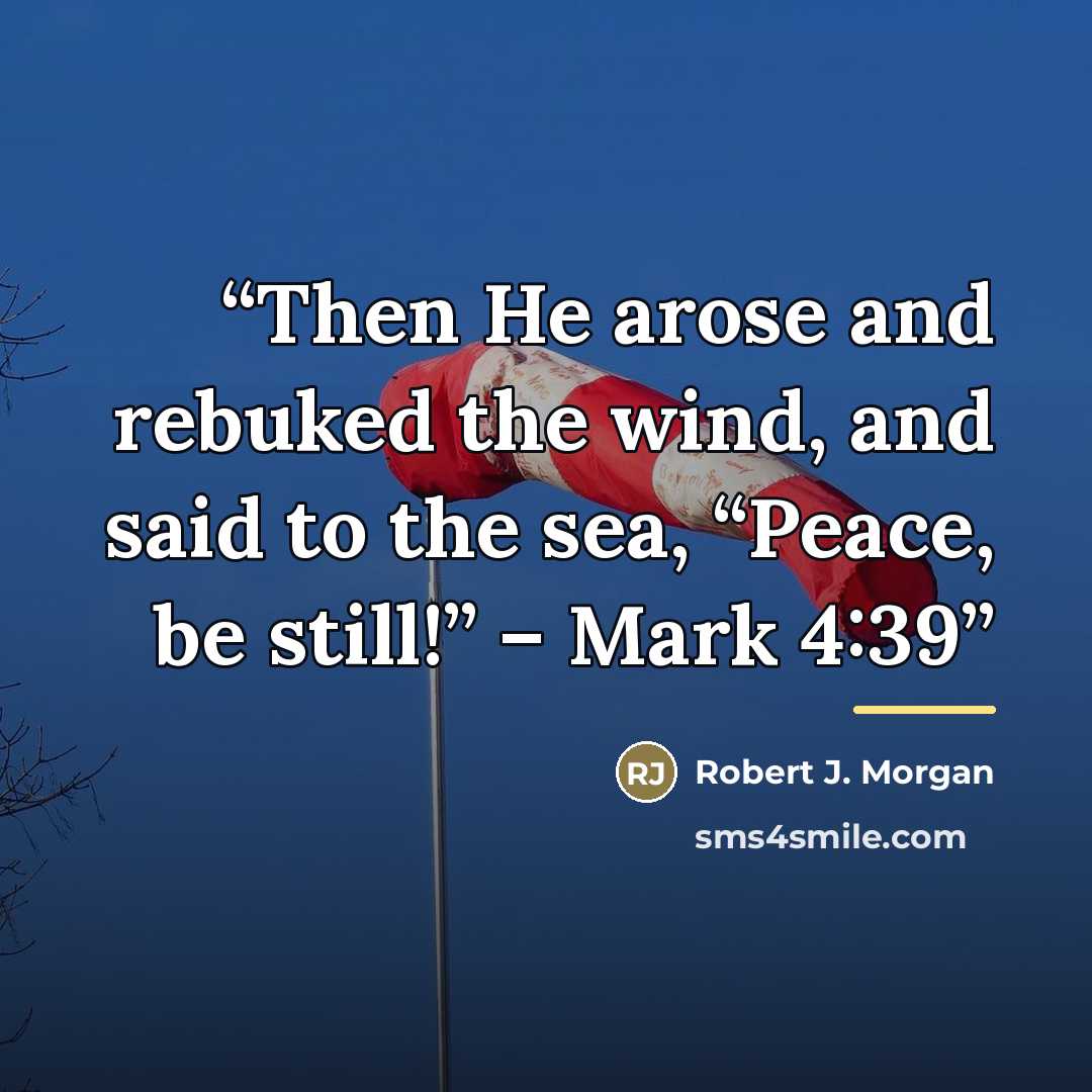 “Then He arose and rebuked the wind, and said to the sea, “Peace, be still!” – Mark 4:39” quote by Robert J. Morgan