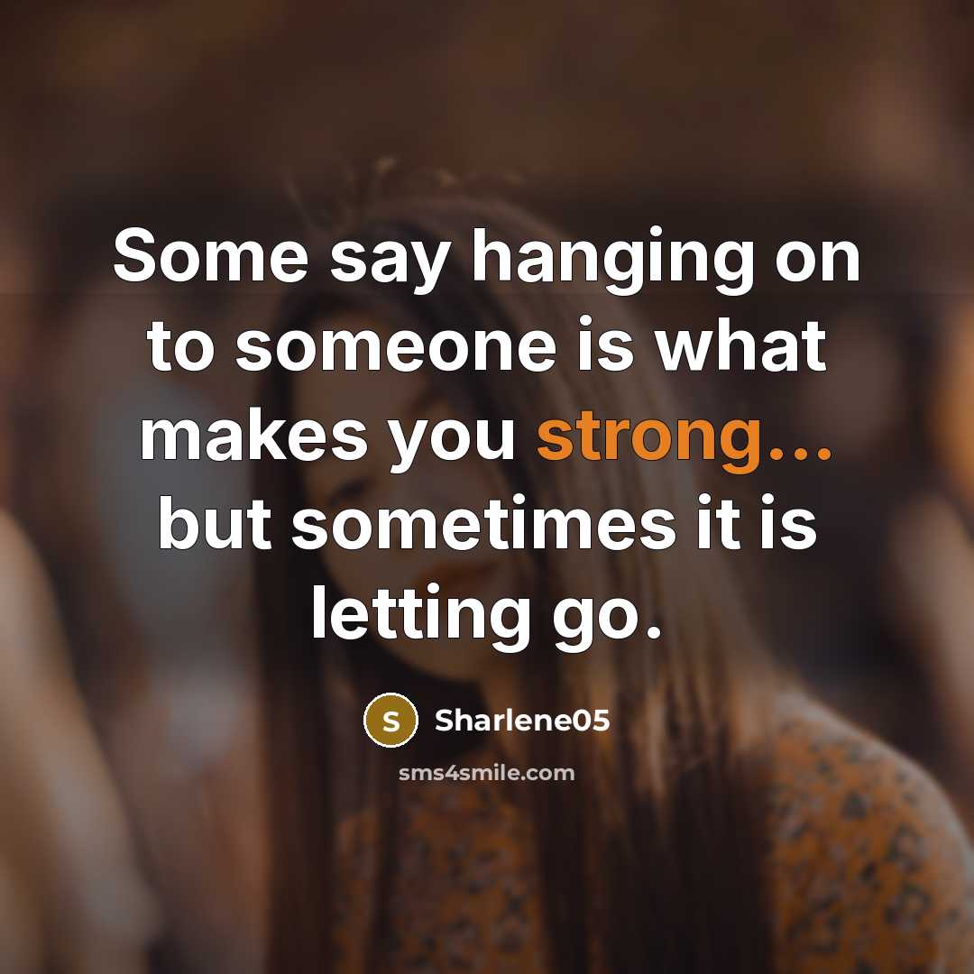“Some say hanging on to someone is what makes you strong... but sometimes it is letting go.” quote by Sharlene05