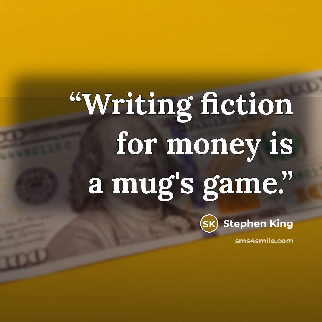 “Writing fiction for money is a mug's game.” quote by Stephen King