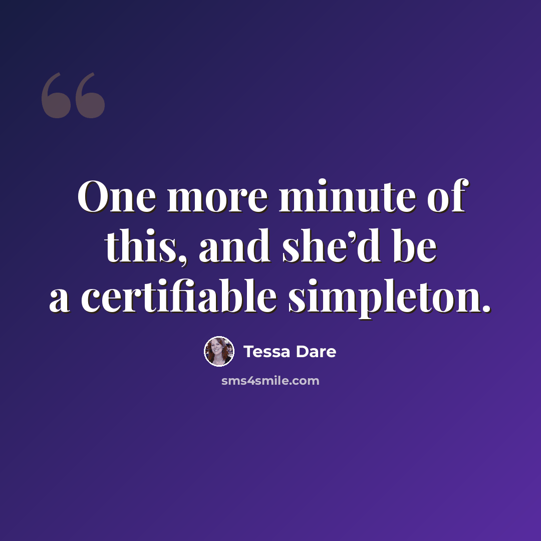 “One more minute of this, and she’d be a certifiable simpleton.” quote by Tessa Dare