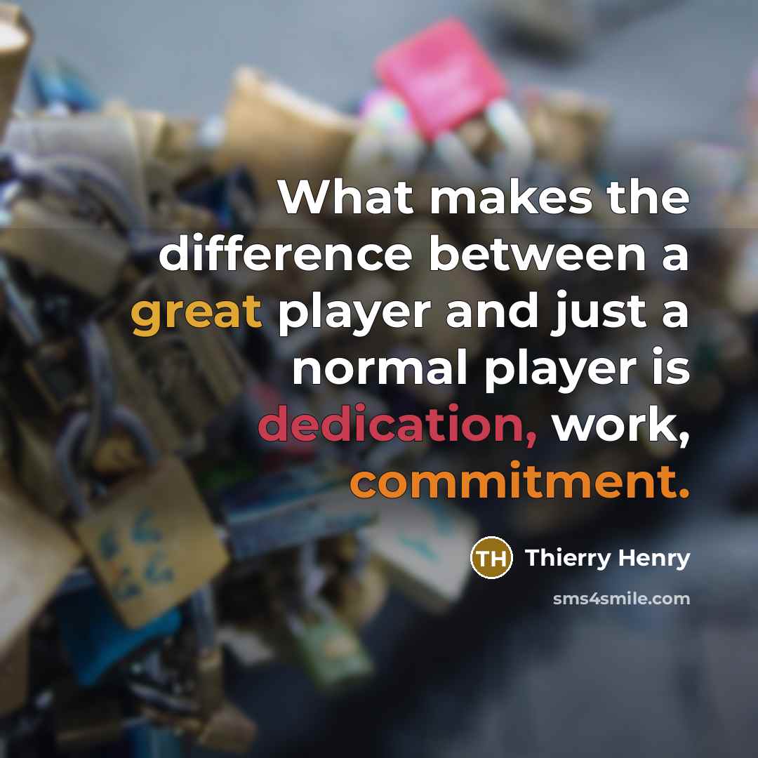 “What makes the difference between a great player and just a normal player is dedication, work, commitment.” quote by Thierry Henry