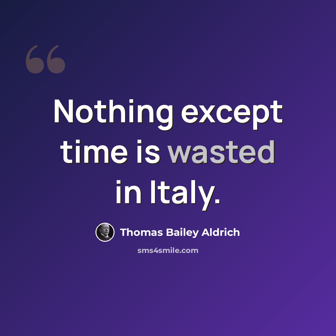 “Nothing except time is wasted in Italy.” quote by Thomas Bailey Aldrich