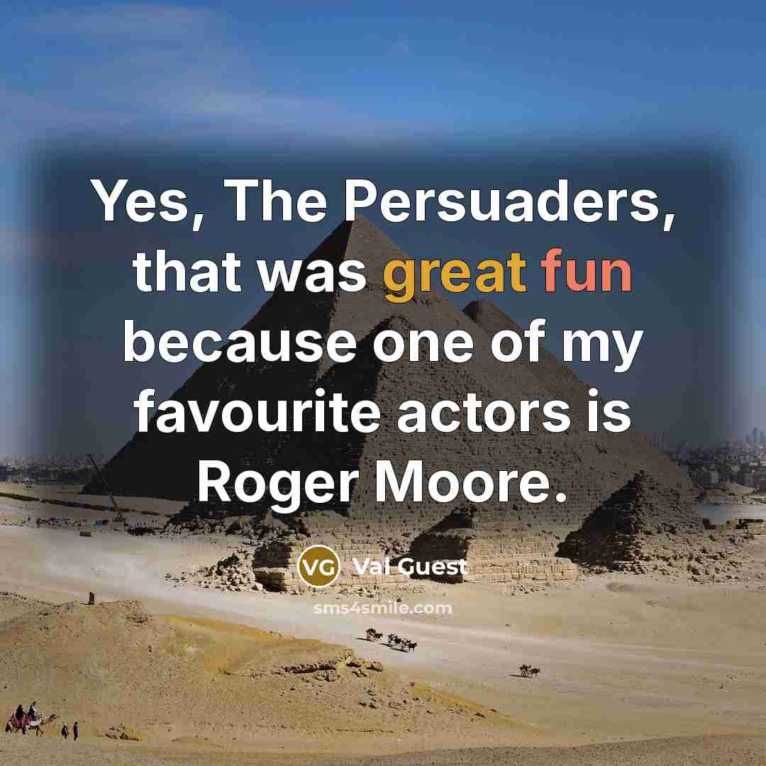 “Yes, The Persuaders, that was great fun because one of my favourite actors is Roger Moore.” quote by Val Guest