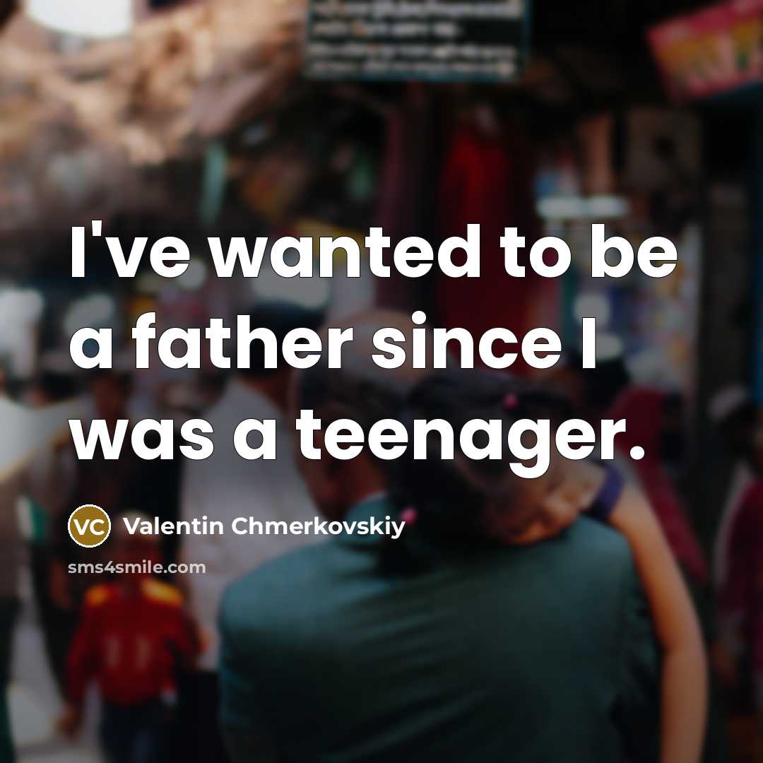 “I've wanted to be a father since I was a teenager.” quote by Valentin Chmerkovskiy