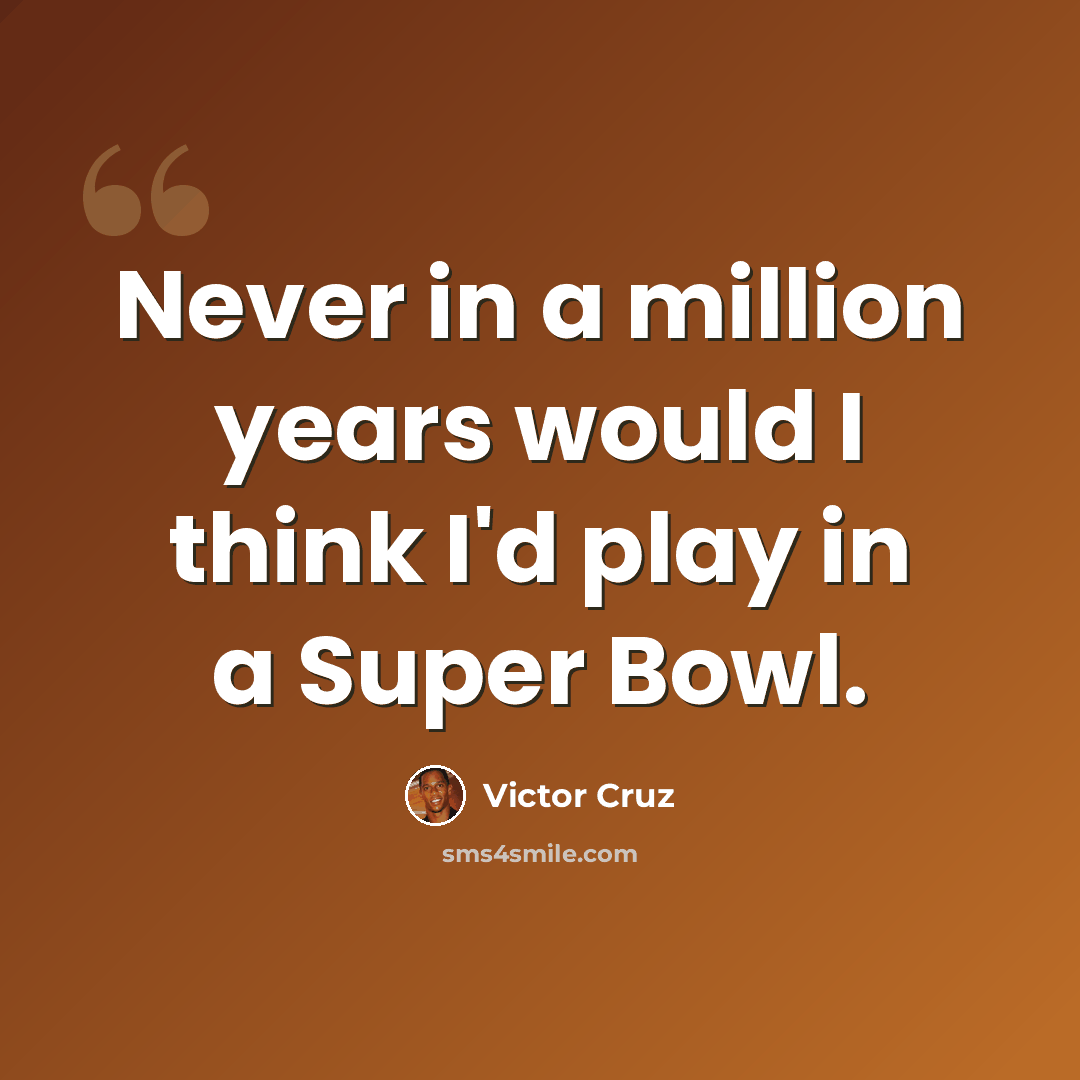 “Never in a million years would I think I'd play in a Super Bowl.” quote by Victor Cruz