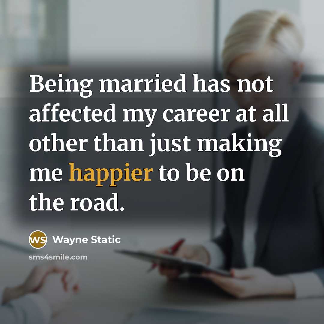 “Being married has not affected my career at all other than just making me happier to be on the road.” quote by Wayne Static