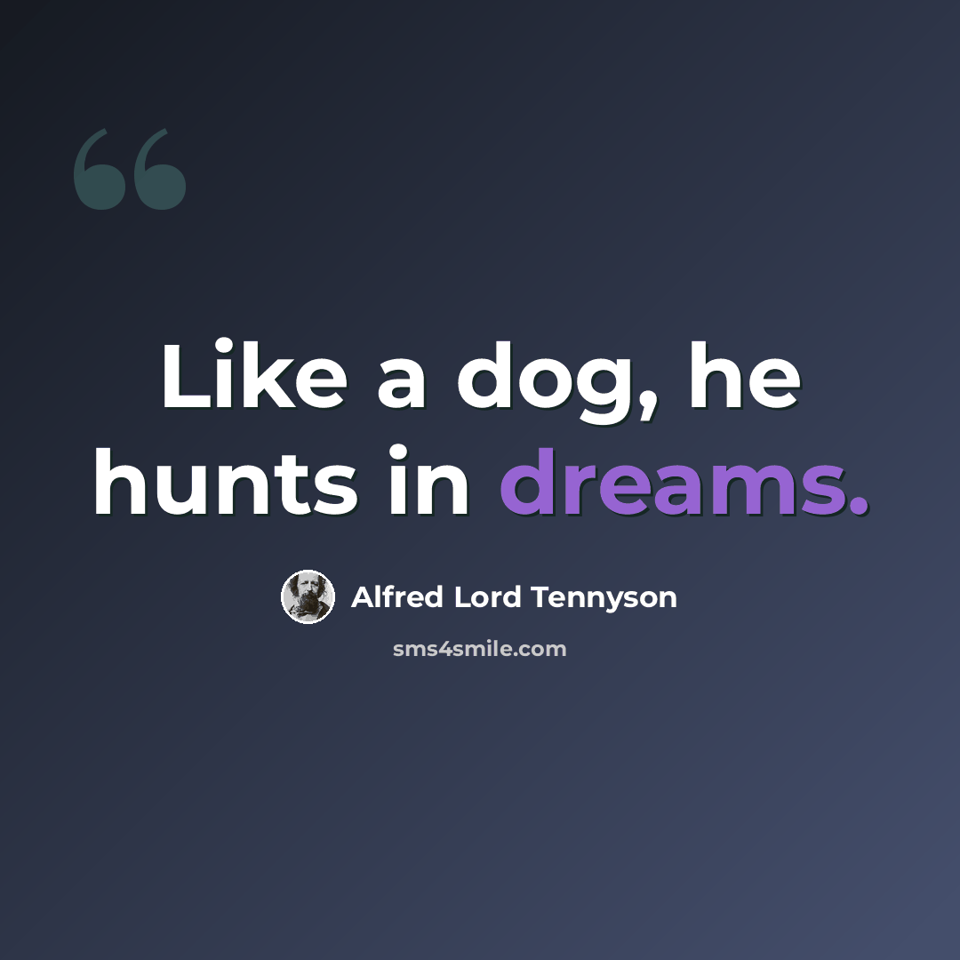 “Like a dog, he hunts in dreams.” quote by Alfred Lord Tennyson