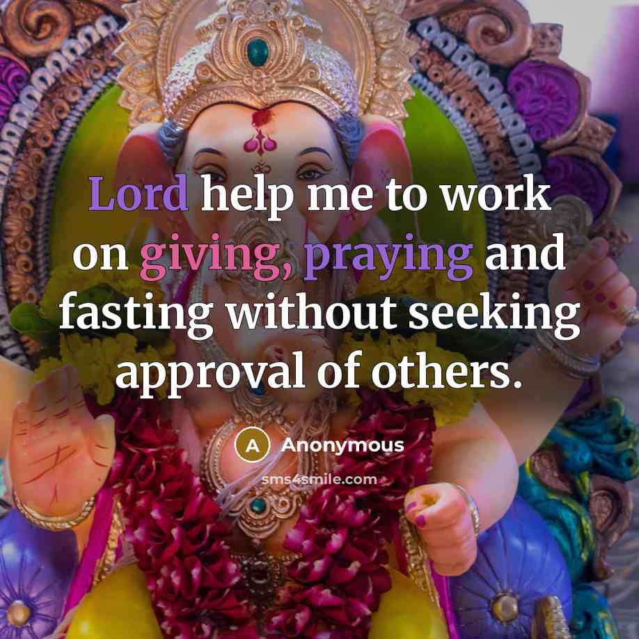 “Lord help me to work on giving, praying and fasting without seeking approval of others.” quote by Anonymous