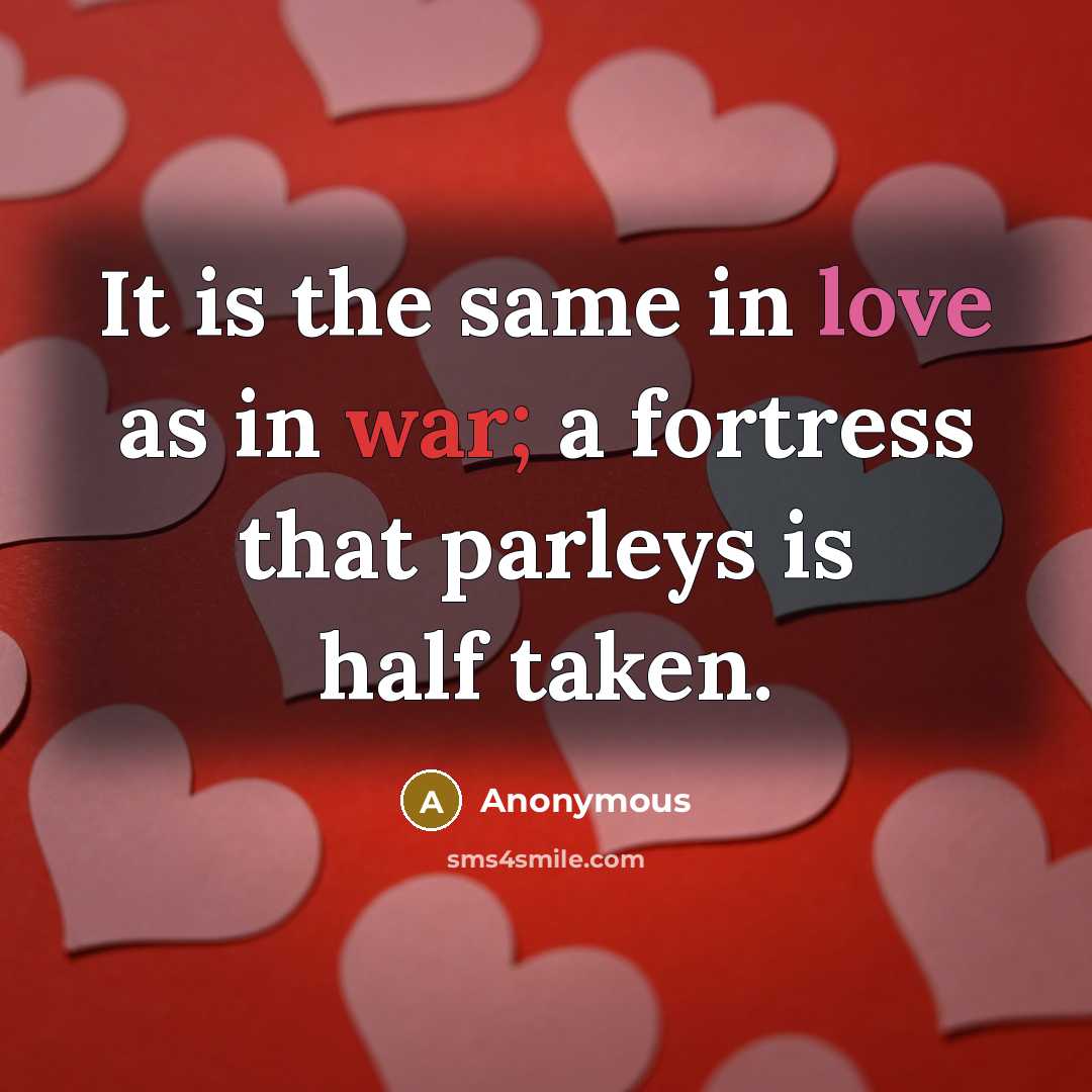 “It is the same in love as in war; a fortress that parleys is half taken.” quote by Anonymous