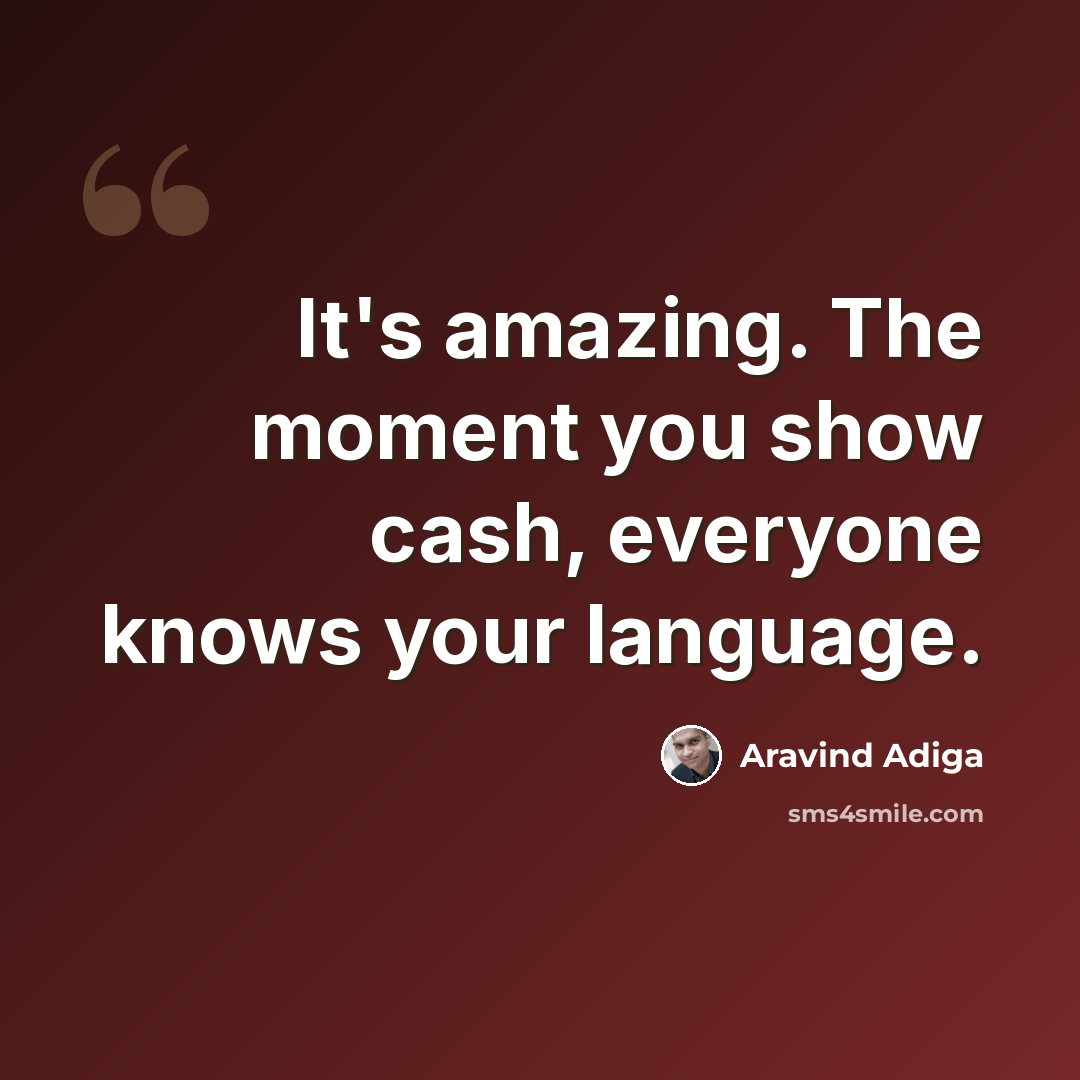 “It's amazing. The moment you show cash, everyone knows your language.” quote by Aravind Adiga
