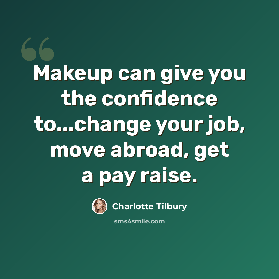 “Makeup can give you the confidence to...change your job, move abroad, get a pay raise.” quote by Charlotte Tilbury