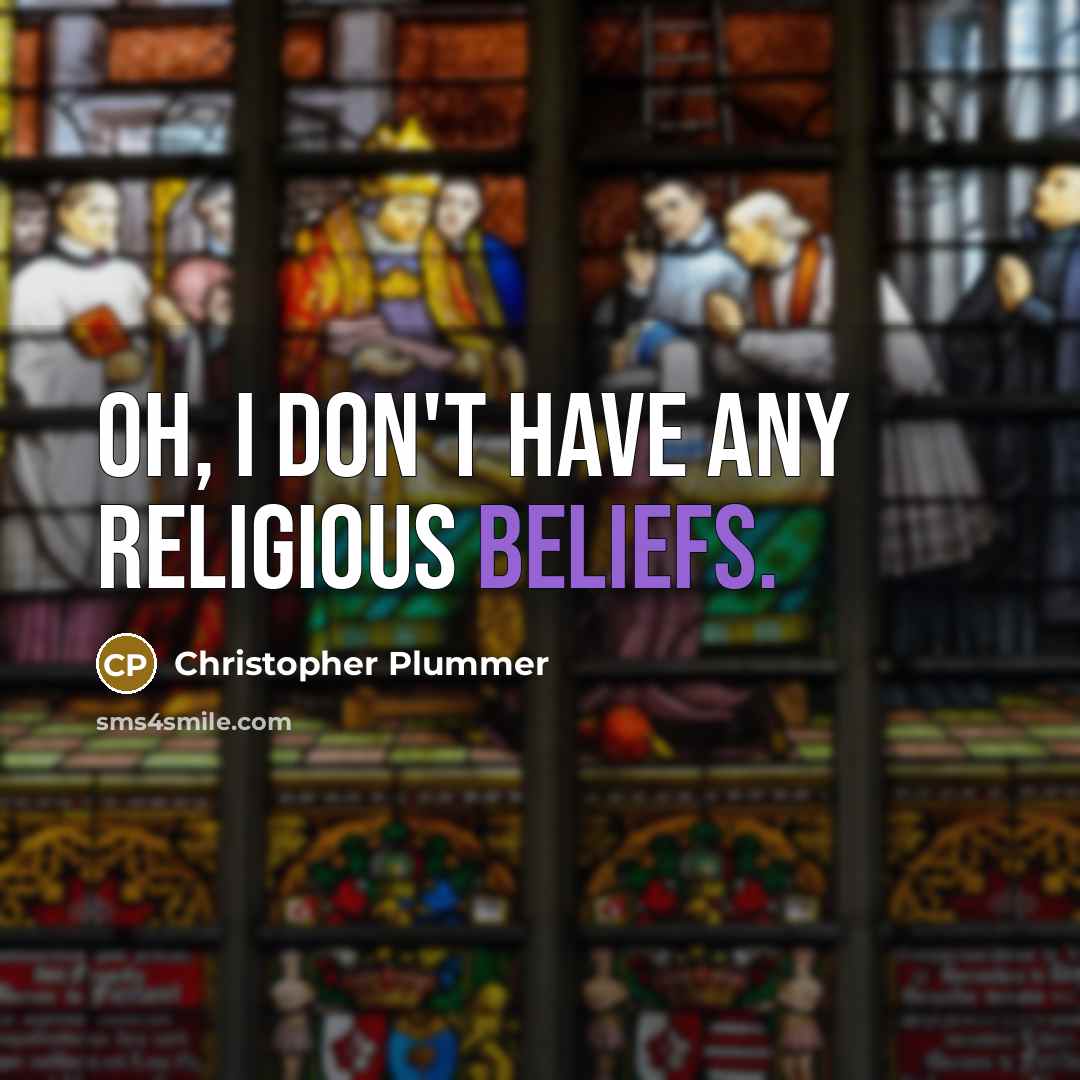 “Oh, I don't have any religious beliefs.” quote by Christopher Plummer
