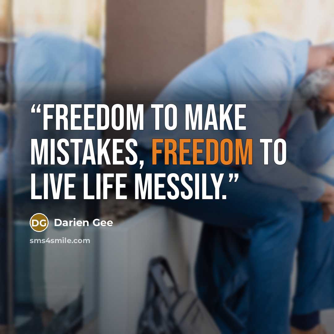 “Freedom to make mistakes, freedom to live life messily.” quote by Darien Gee