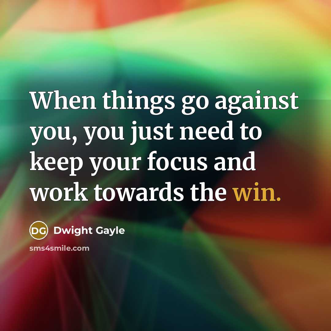 “When things go against you, you just need to keep your focus and work towards the win.” quote by Dwight Gayle