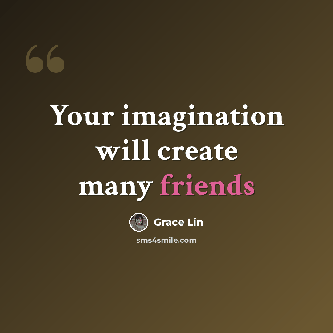 “Your imagination will create many friends” quote by Grace Lin