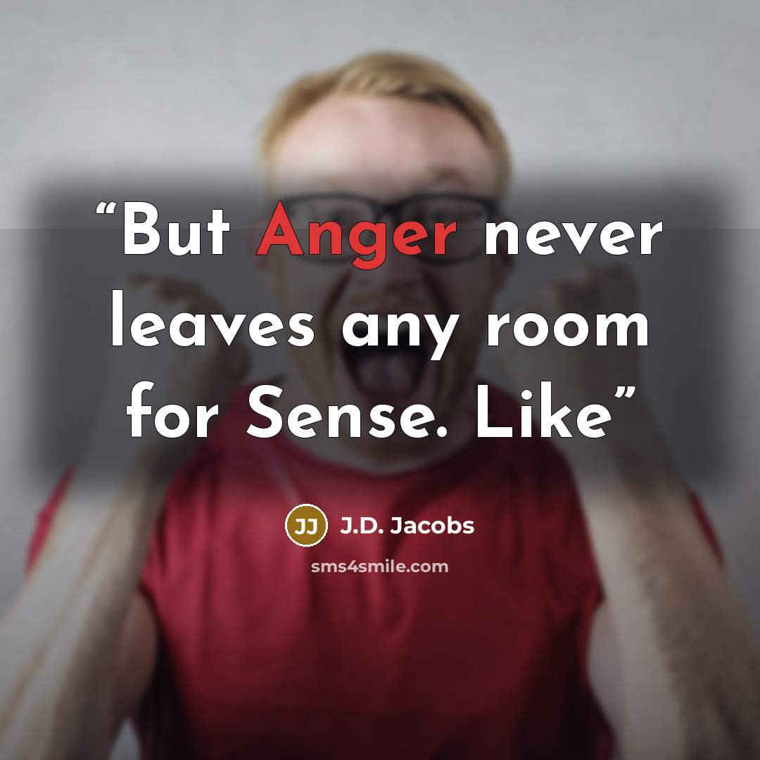 “But Anger never leaves any room for Sense. Like” quote by J.D. Jacobs