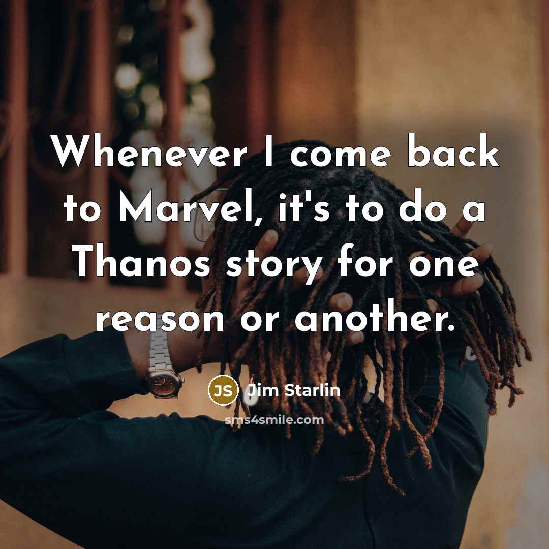 “Whenever I come back to Marvel, it's to do a Thanos story for one reason or another.” quote by Jim Starlin