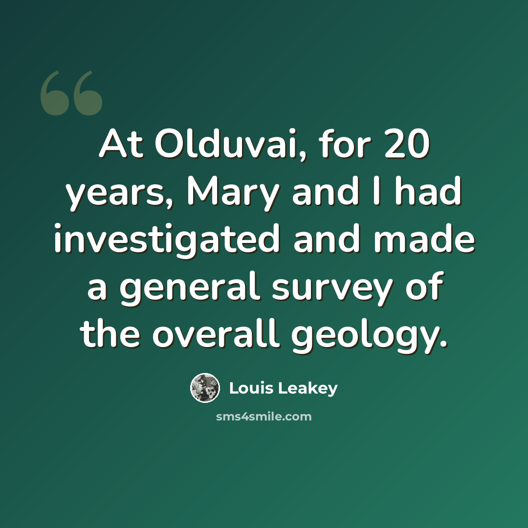 “At Olduvai, for 20 years, Mary and I had investigated and made a general survey of the overall geology.” quote by Louis Leakey