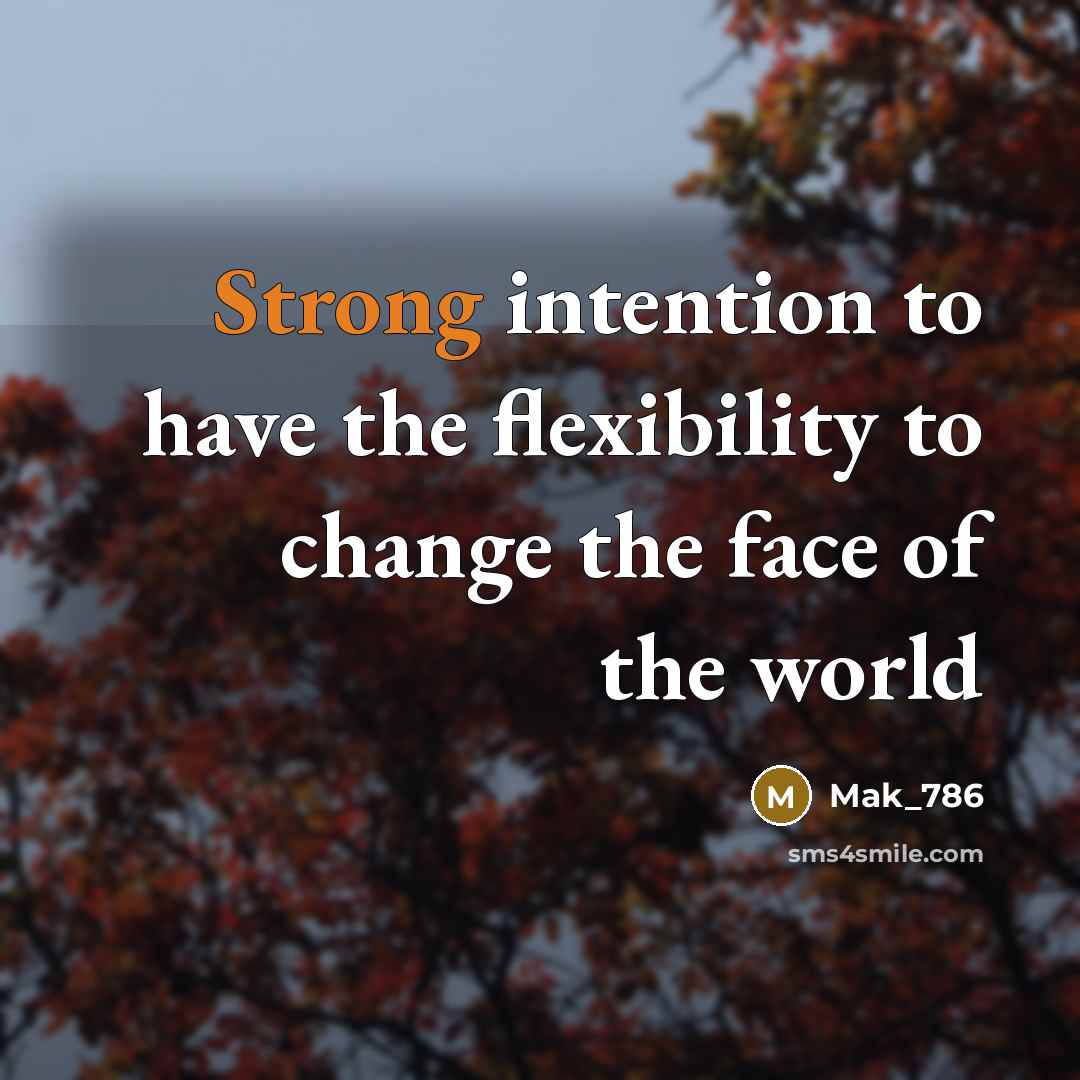 “Strong intention to have the flexibility to change the face of the world” quote by Mak_786