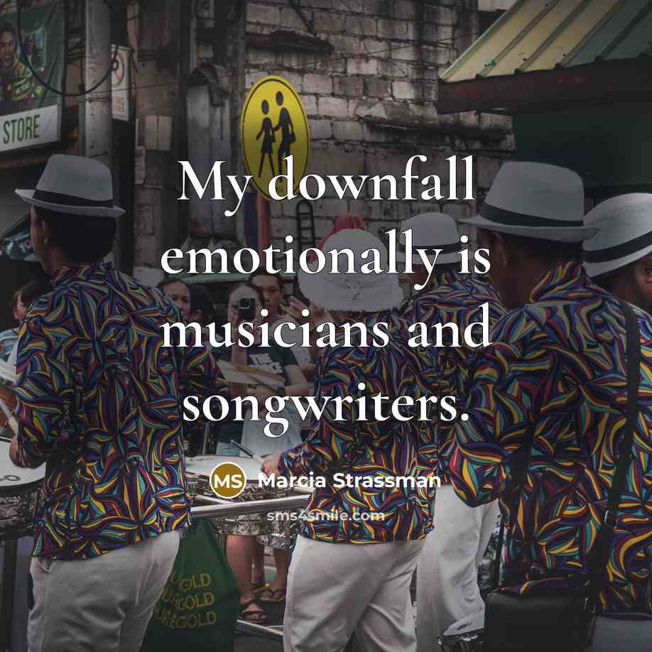 “My downfall emotionally is musicians and songwriters.” quote by Marcia Strassman