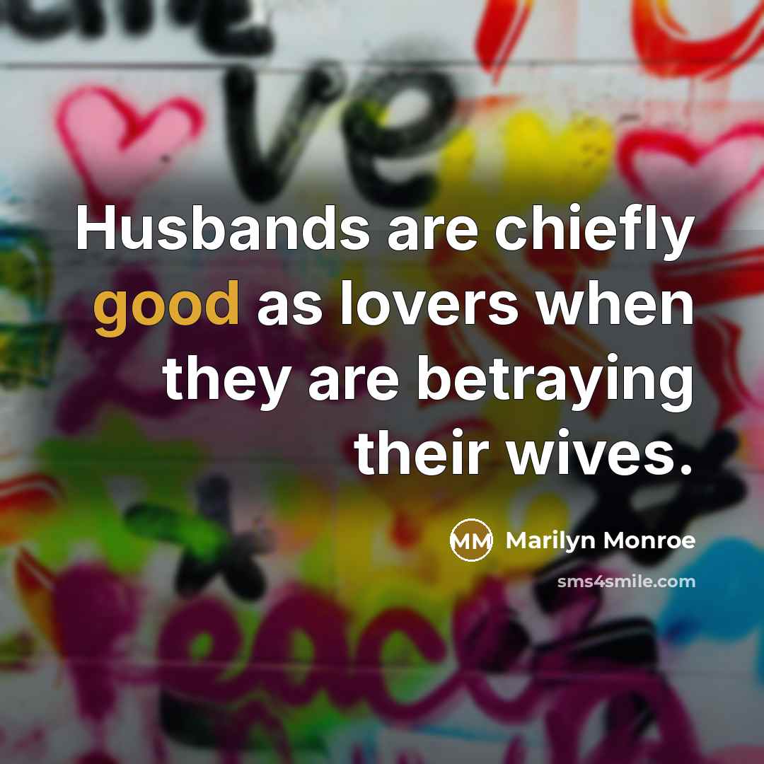 “Husbands are chiefly good as lovers when they are betraying their wives.” quote by Marilyn Monroe