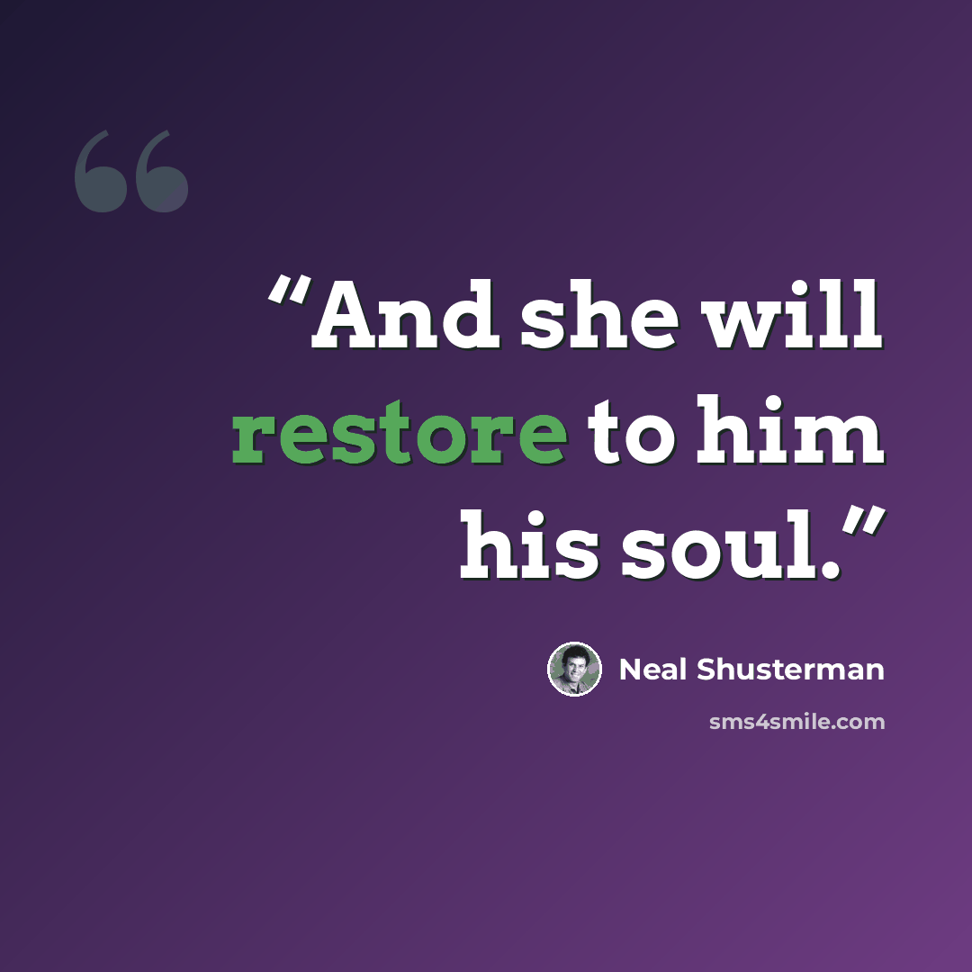 “And she will restore to him his soul.” quote by Neal Shusterman