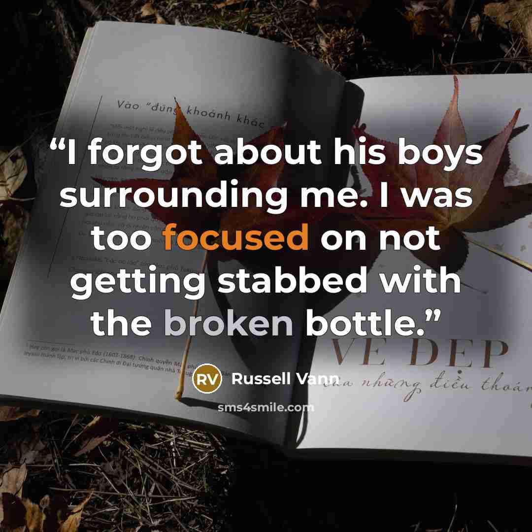 “I forgot about his boys surrounding me. I was too focused on not getting stabbed with the broken bottle.” quote by Russell Vann