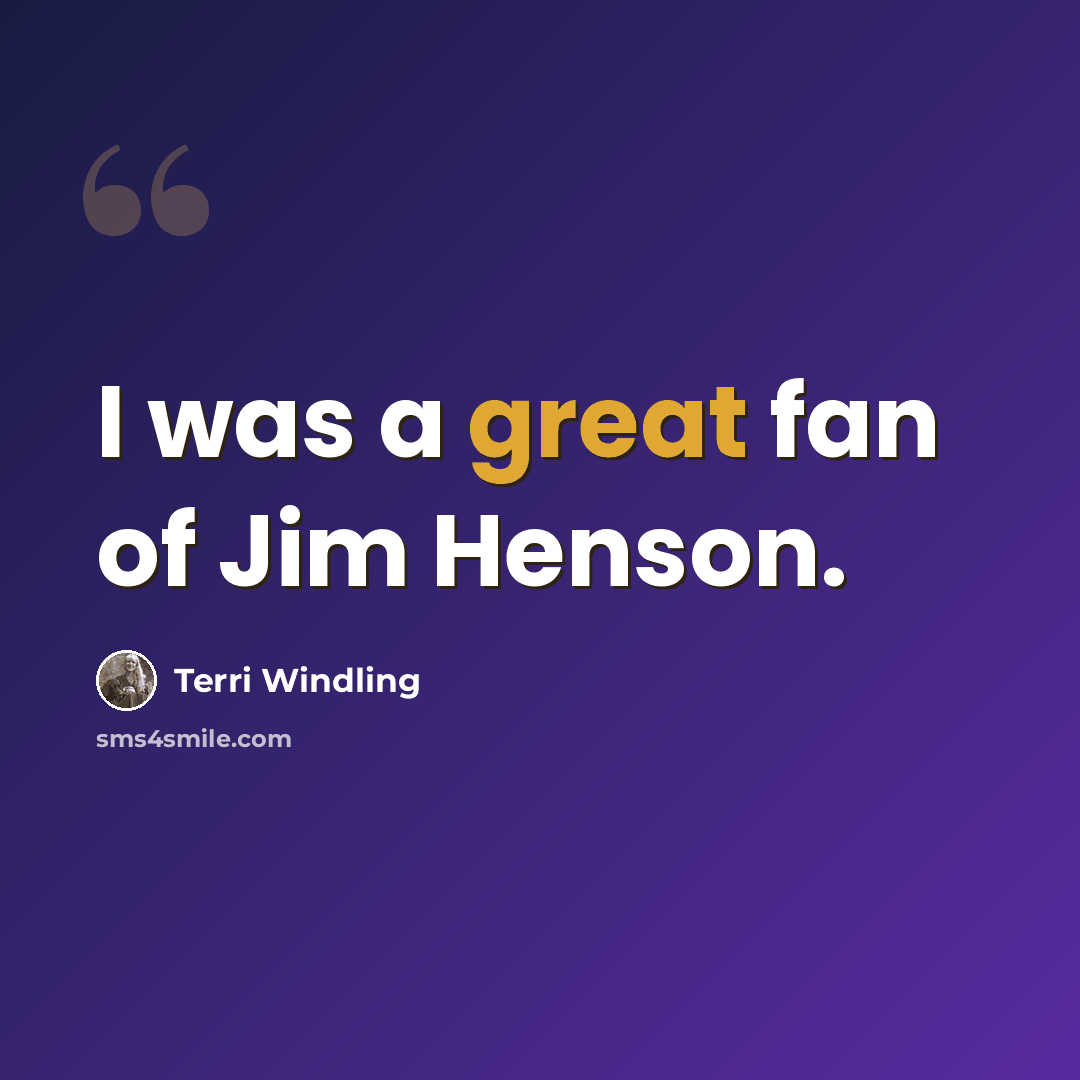 “I was a great fan of Jim Henson.” quote by Terri Windling