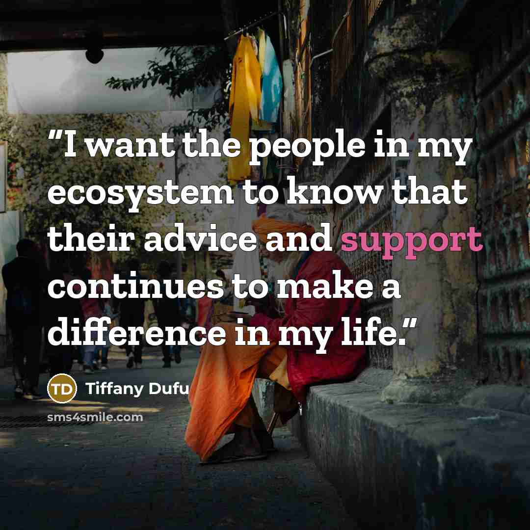 “I want the people in my ecosystem to know that their advice and support continues to make a difference in my life.” quote by Tiffany Dufu