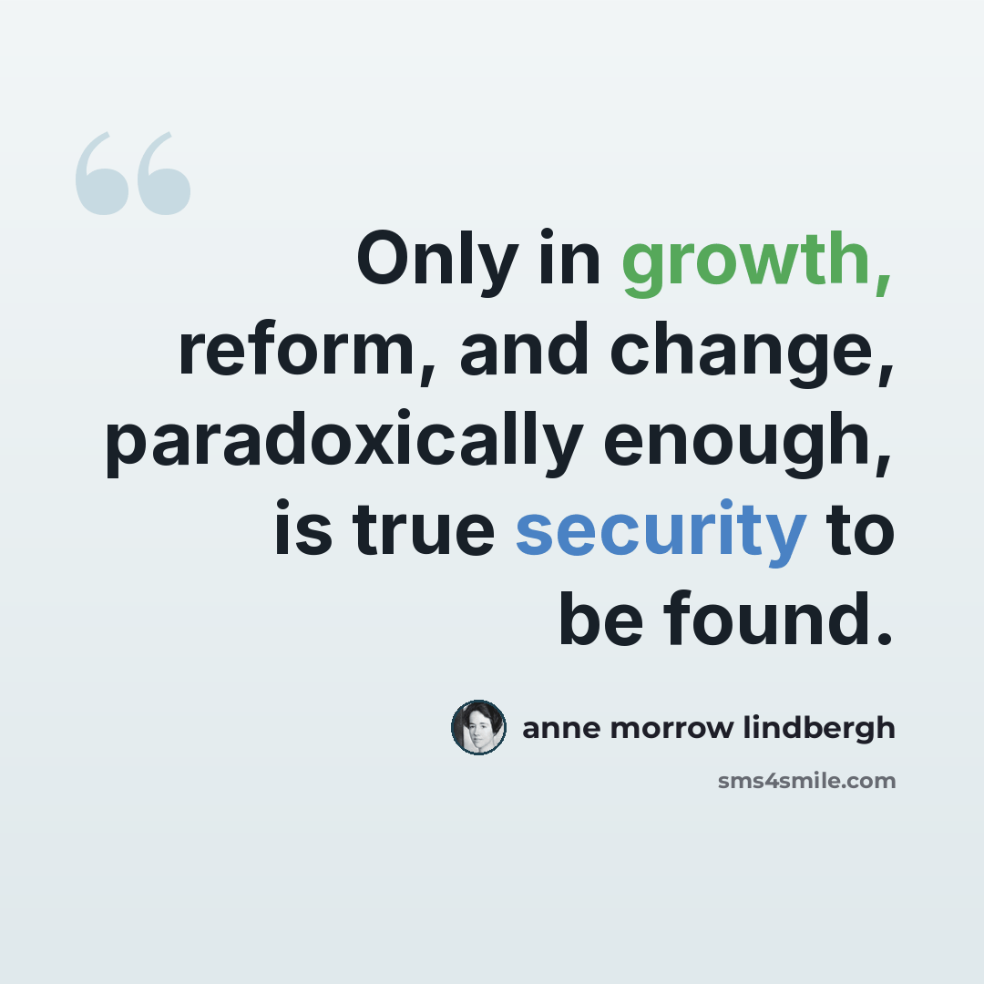 “Only in growth, reform, and change, paradoxically enough, is true security to be found.” quote by Anne Morrow Lindbergh