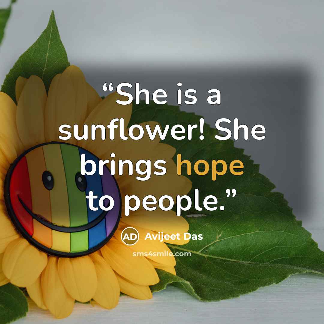 “She is a sunflower! She brings hope to people.” quote by Avijeet Das